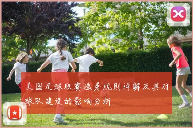 美国足球联赛选秀规则详解及其对球队建设的影响分析