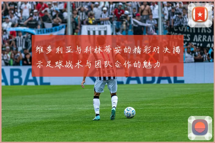 维多利亚与科林蒂安的精彩对决揭示足球战术与团队合作的魅力